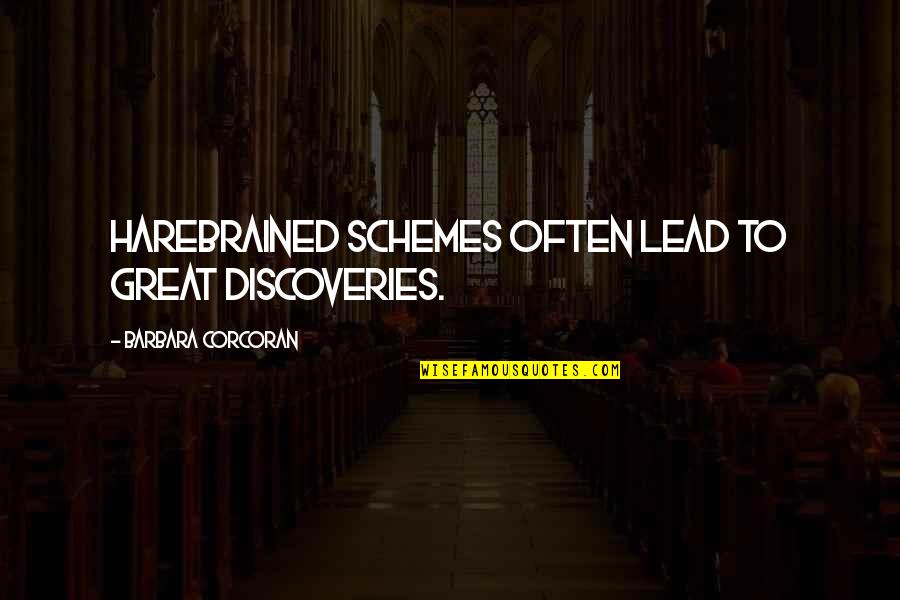 Great Discoveries Quotes By Barbara Corcoran: Harebrained schemes often lead to great discoveries.