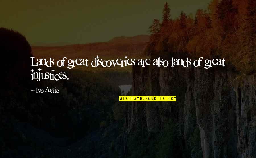 Great Discoveries Quotes By Ivo Andric: Lands of great discoveries are also lands of