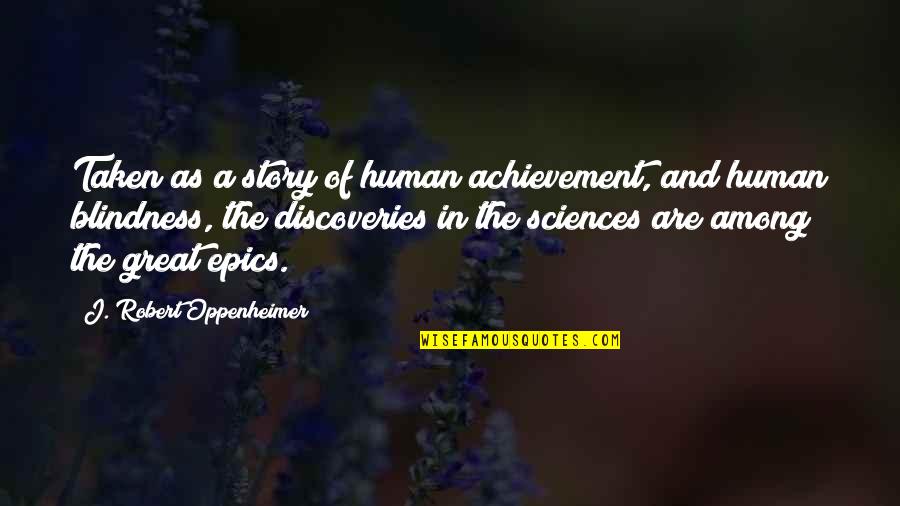 Great Discoveries Quotes By J. Robert Oppenheimer: Taken as a story of human achievement, and