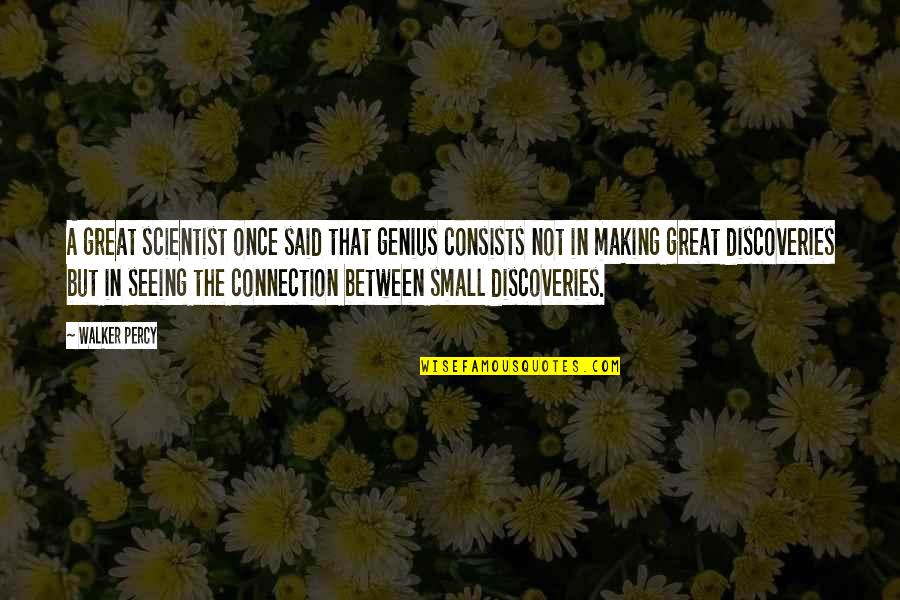 Great Discoveries Quotes By Walker Percy: A great scientist once said that genius consists