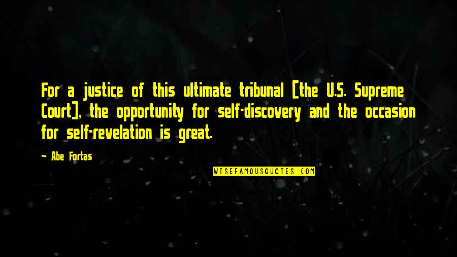 Great Discovery Quotes By Abe Fortas: For a justice of this ultimate tribunal [the