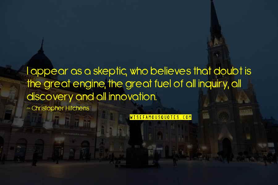 Great Discovery Quotes By Christopher Hitchens: I appear as a skeptic, who believes that