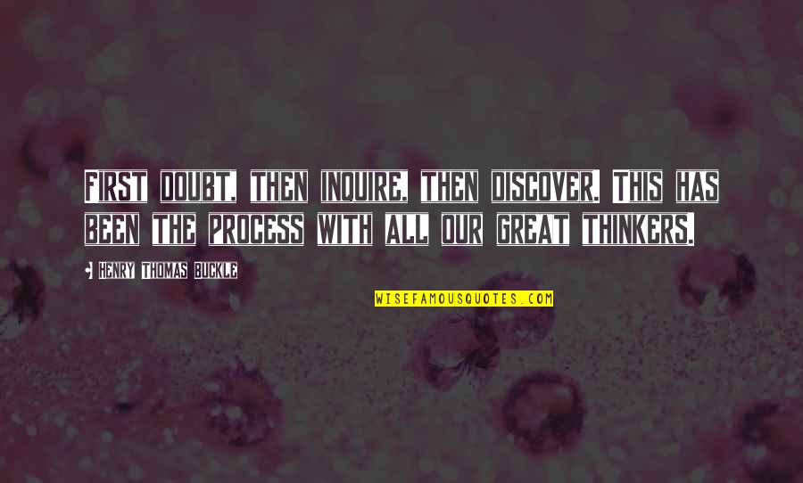 Great Discovery Quotes By Henry Thomas Buckle: First doubt, then inquire, then discover. This has