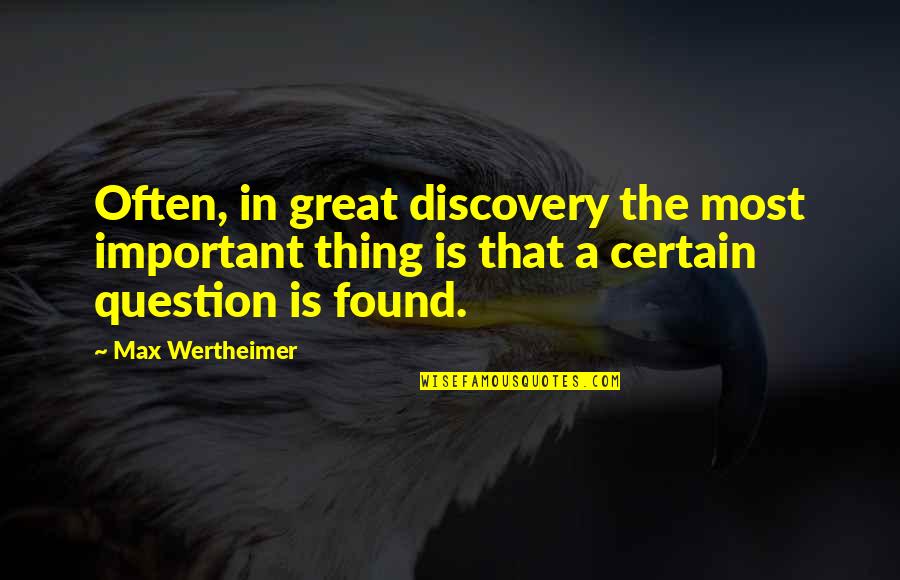 Great Discovery Quotes By Max Wertheimer: Often, in great discovery the most important thing