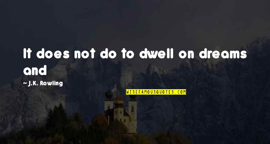 Great Divinity Quotes By J.K. Rowling: It does not do to dwell on dreams