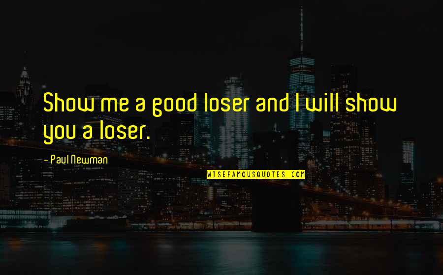 Great Divinity Quotes By Paul Newman: Show me a good loser and I will