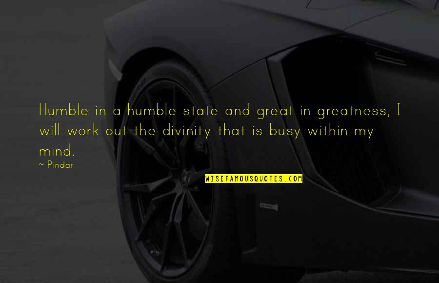 Great Divinity Quotes By Pindar: Humble in a humble state and great in