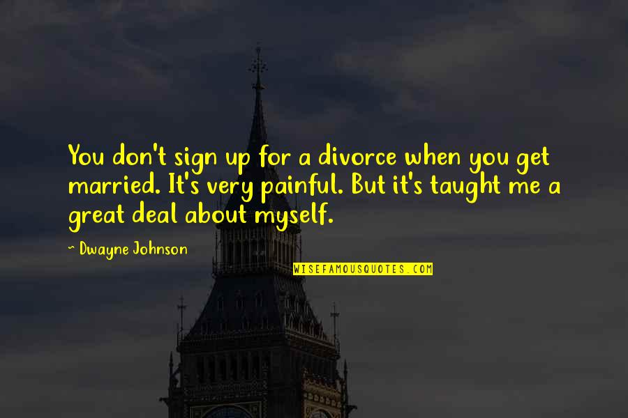 Great Divorce Quotes By Dwayne Johnson: You don't sign up for a divorce when