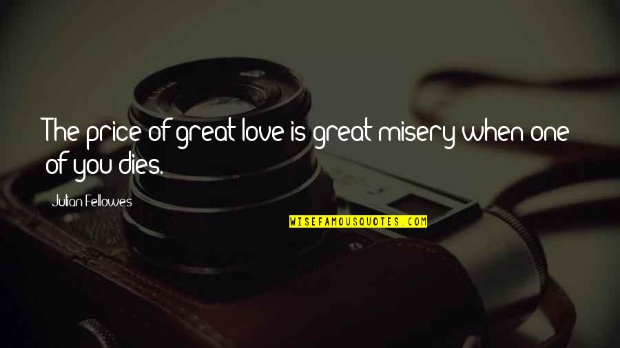 Great Downton Quotes By Julian Fellowes: The price of great love is great misery