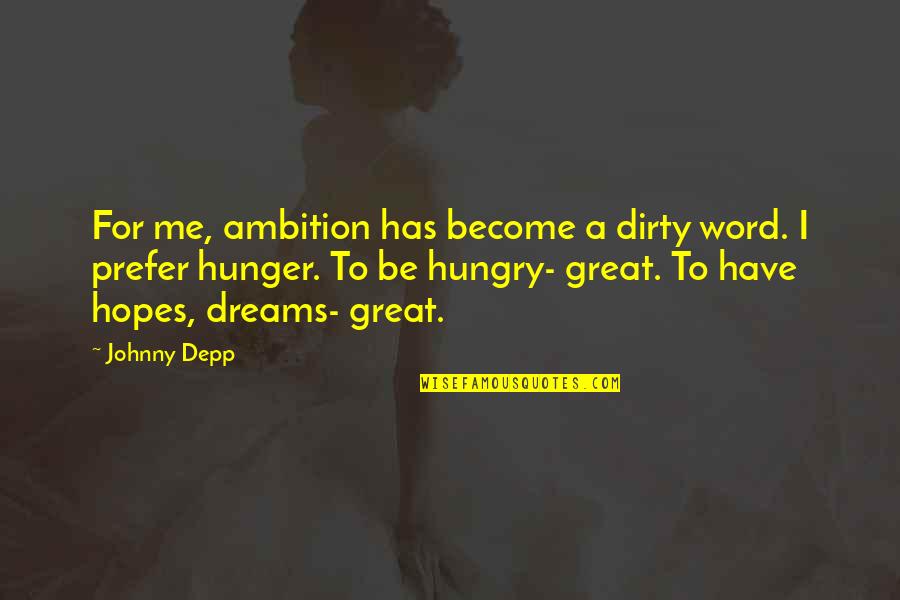 Great Dreams Quotes By Johnny Depp: For me, ambition has become a dirty word. Great Dreams Quotes By Johnny Depp: For me, ambition has become a dirty word.