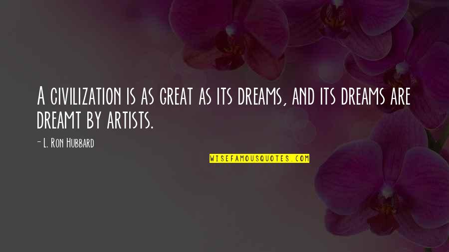 Great Dreams Quotes By L. Ron Hubbard: A civilization is as great as its dreams,