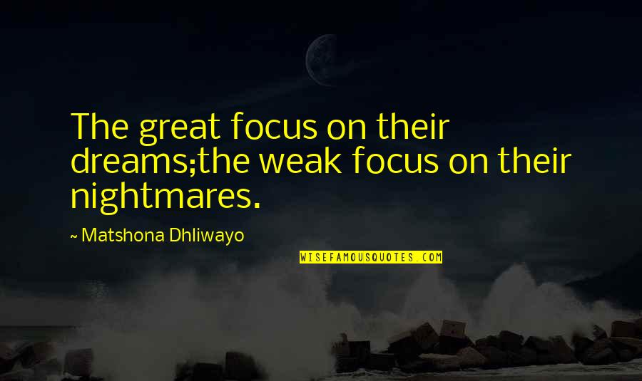 Great Dreams Quotes By Matshona Dhliwayo: The great focus on their dreams;the weak focus Great Dreams Quotes By Matshona Dhliwayo: The great focus on their dreams;the weak focus