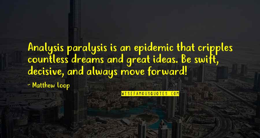 Great Dreams Quotes By Matthew Loop: Analysis paralysis is an epidemic that cripples countless Great Dreams Quotes By Matthew Loop: Analysis paralysis is an epidemic that cripples countless
