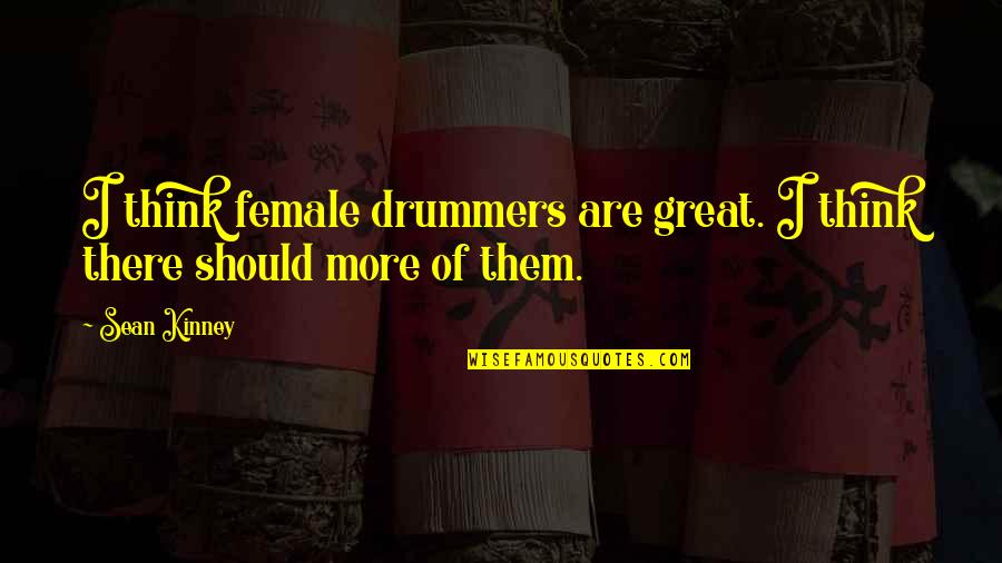 Great Drummers Quotes By Sean Kinney: I think female drummers are great. I think