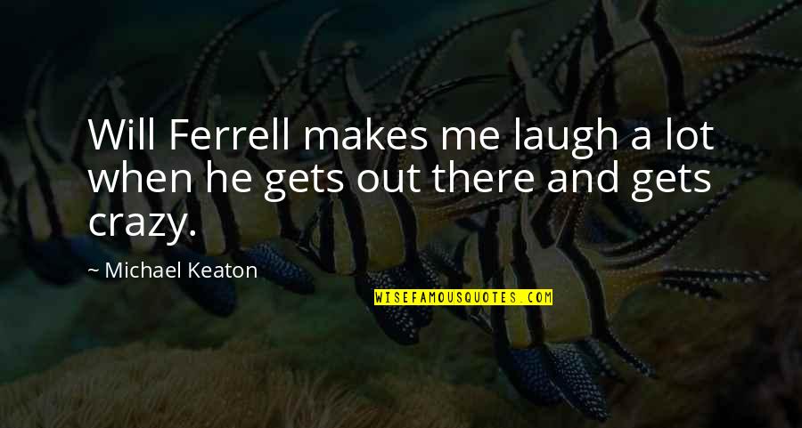 Great Durability Quotes By Michael Keaton: Will Ferrell makes me laugh a lot when