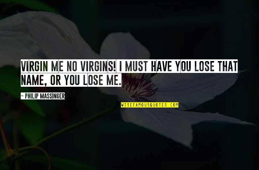 Great Eccentric Quotes By Philip Massinger: Virgin me no virgins! I must have you