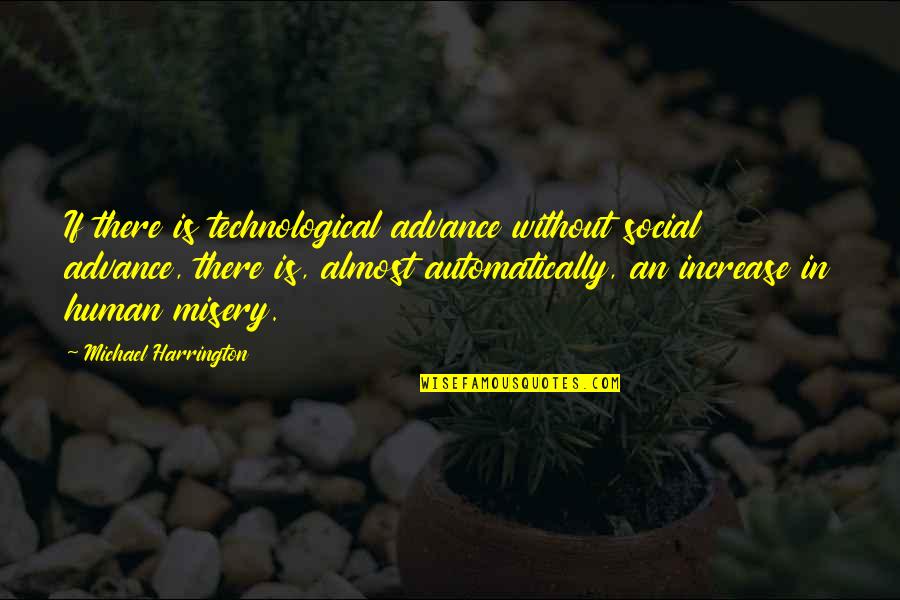 Great Economist Quotes By Michael Harrington: If there is technological advance without social advance,