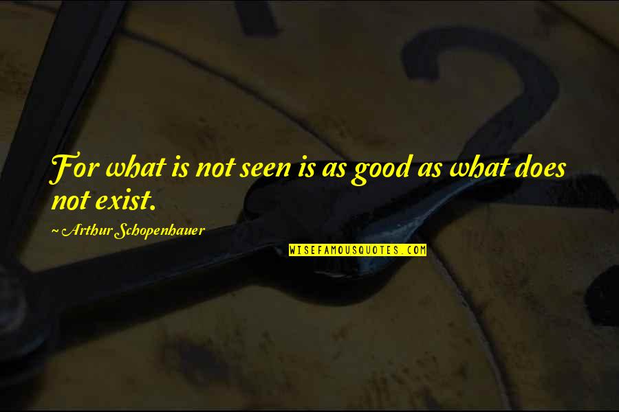 Great Economists Quotes By Arthur Schopenhauer: For what is not seen is as good
