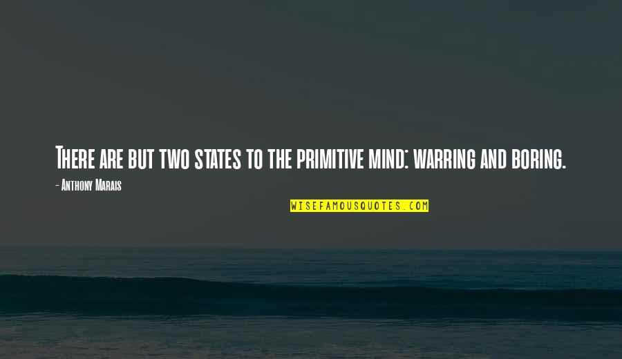 Great Educators Quotes By Anthony Marais: There are but two states to the primitive Great Educators Quotes By Anthony Marais: There are but two states to the primitive