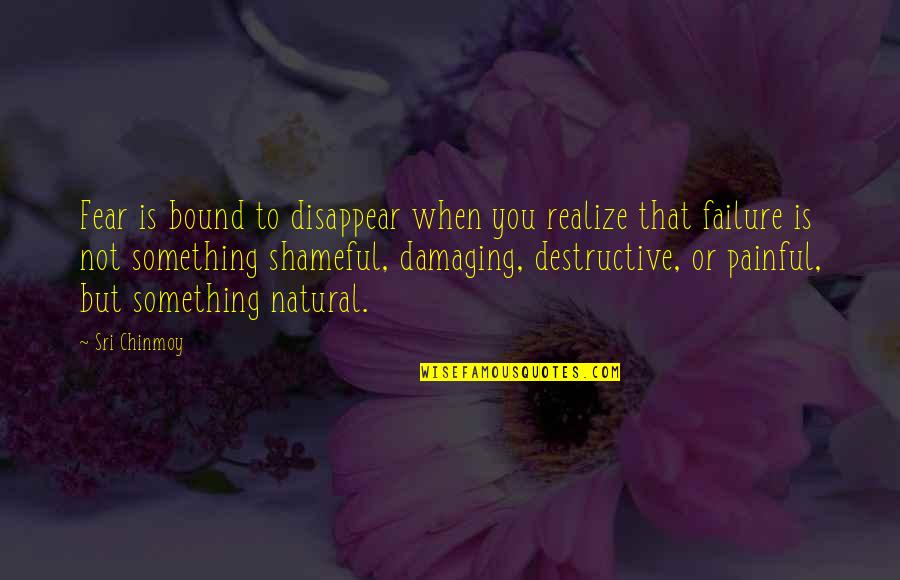 Great Educators Quotes By Sri Chinmoy: Fear is bound to disappear when you realize