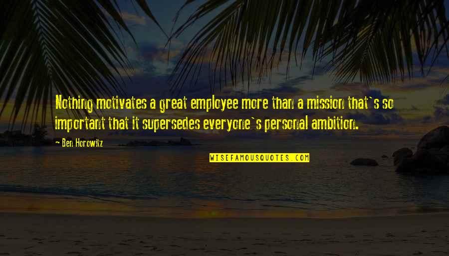 Great Employee Quotes By Ben Horowitz: Nothing motivates a great employee more than a