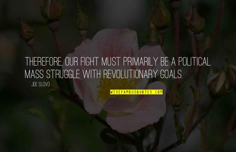 Great Ems Quotes By Joe Slovo: Therefore, our fight must primarily be a political