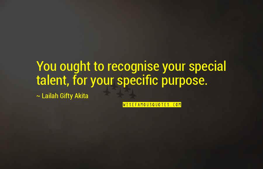 Great Encouragement Quotes By Lailah Gifty Akita: You ought to recognise your special talent, for
