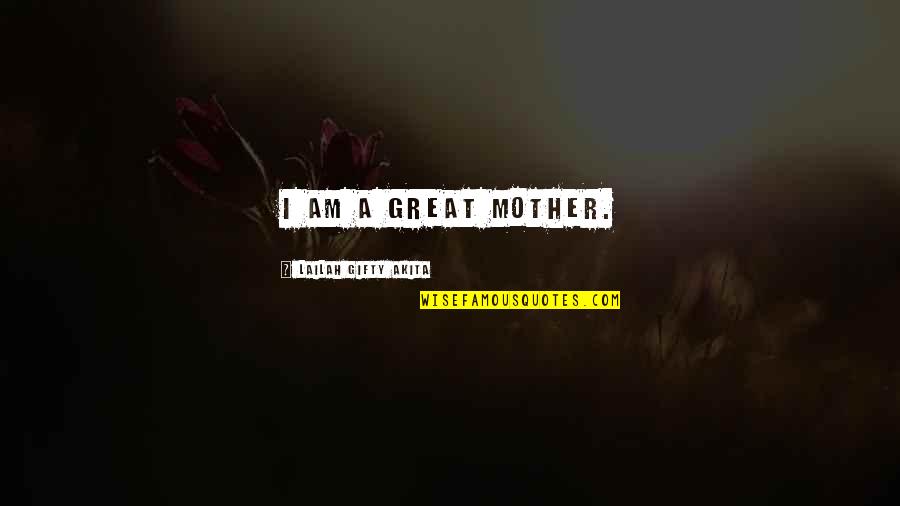 Great Encouragement Quotes By Lailah Gifty Akita: I am a great mother.