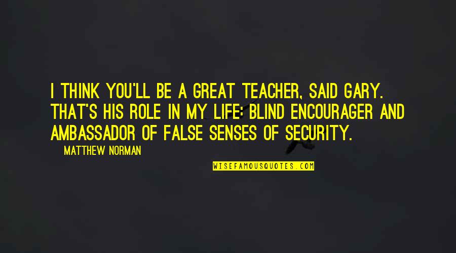 Great Encouragement Quotes By Matthew Norman: I think you'll be a great teacher, said