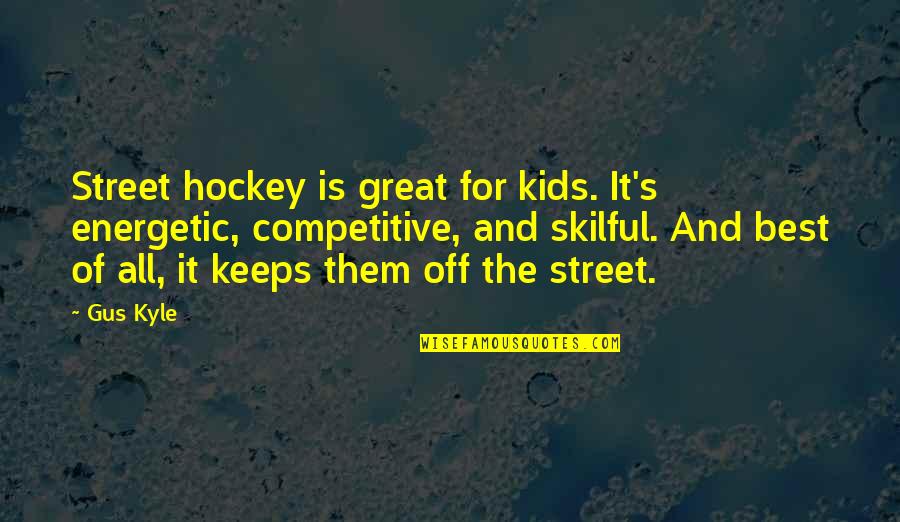 Great Energetic Quotes By Gus Kyle: Street hockey is great for kids. It's energetic,