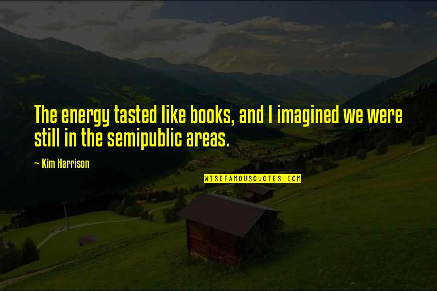 Great Energetic Quotes By Kim Harrison: The energy tasted like books, and I imagined