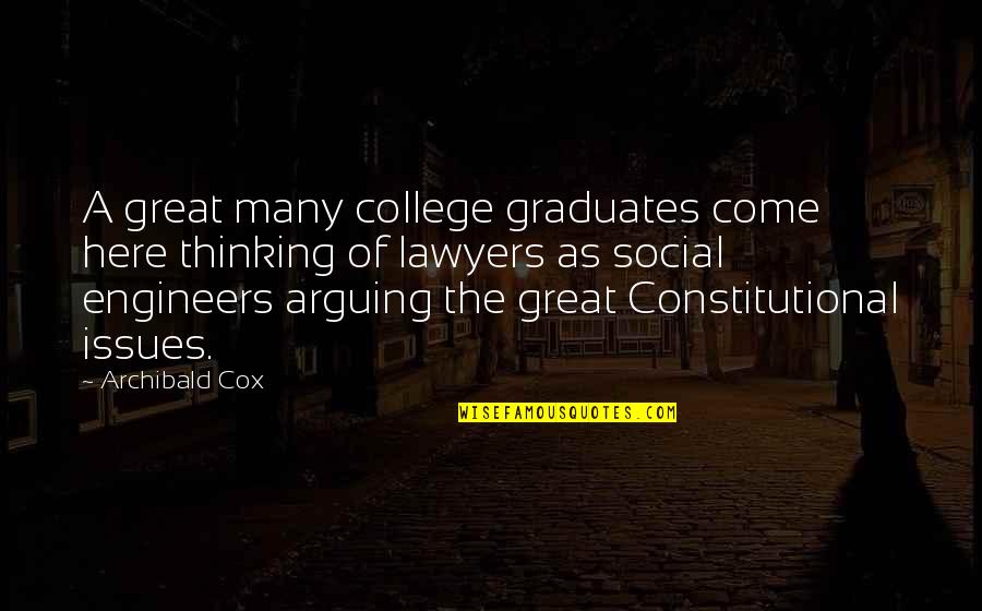 Great Engineers Quotes By Archibald Cox: A great many college graduates come here thinking