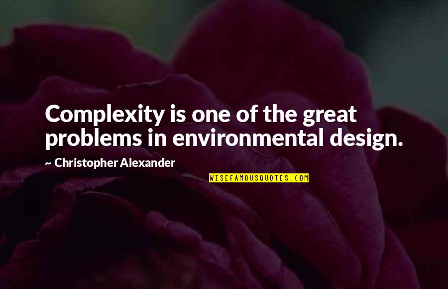 Great Environmental Quotes By Christopher Alexander: Complexity is one of the great problems in Great Environmental Quotes By Christopher Alexander: Complexity is one of the great problems in