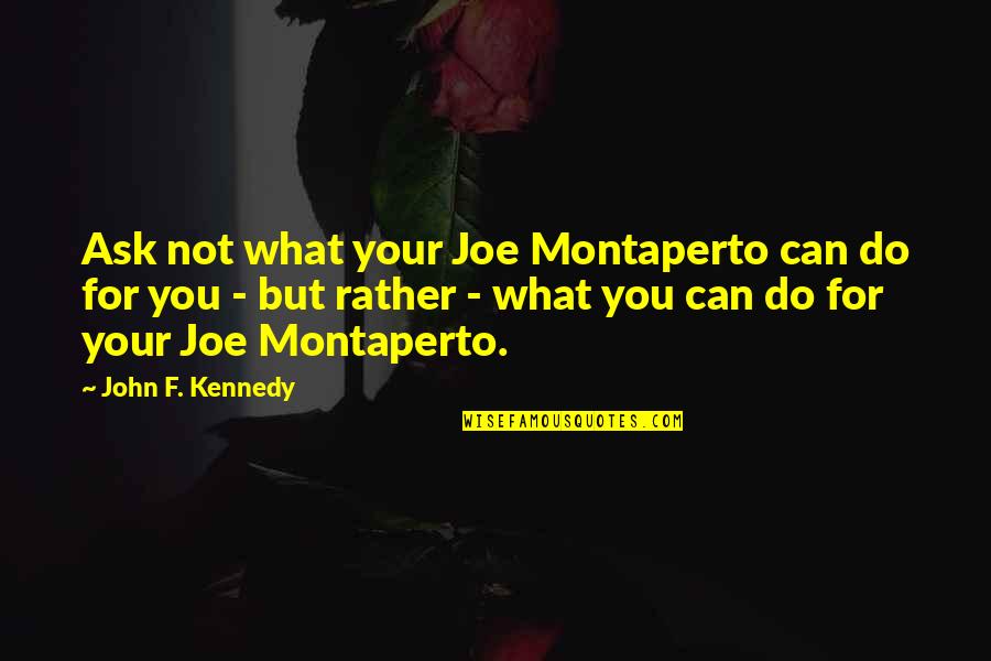 Great Escape Cooler Quotes By John F. Kennedy: Ask not what your Joe Montaperto can do