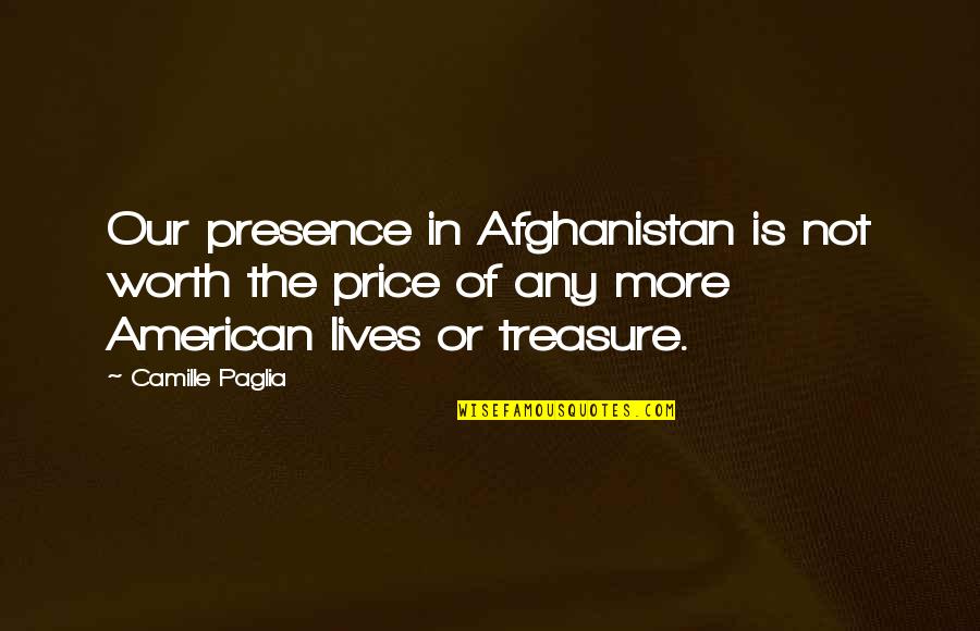 Great Ethical Quotes By Camille Paglia: Our presence in Afghanistan is not worth the