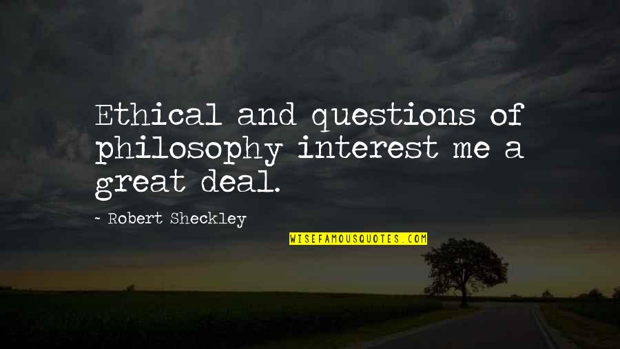 Great Ethical Quotes By Robert Sheckley: Ethical and questions of philosophy interest me a
