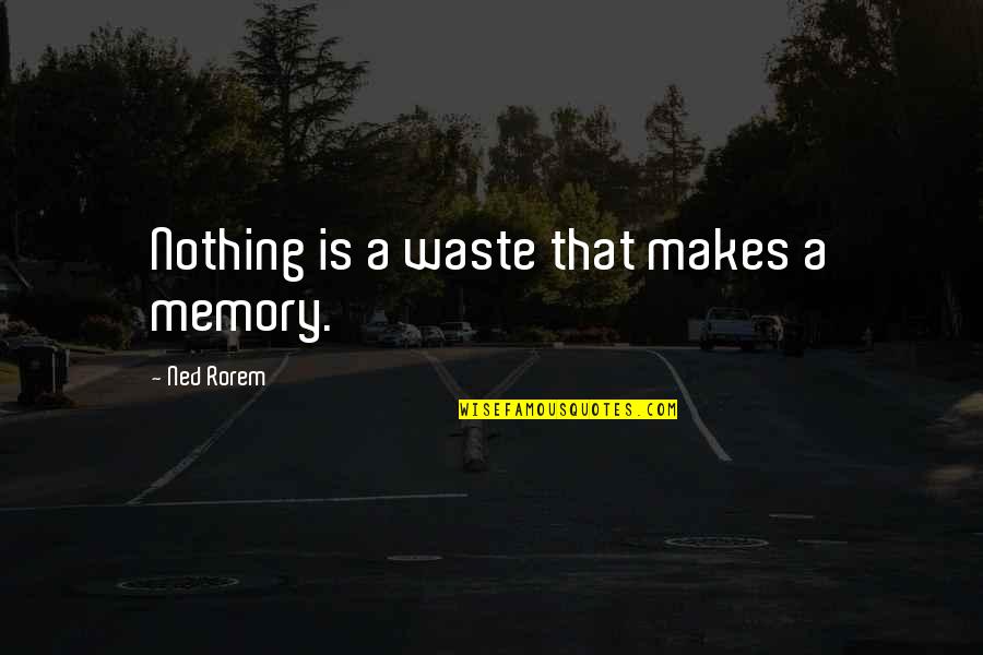 Great Evangelistic Quotes By Ned Rorem: Nothing is a waste that makes a memory.