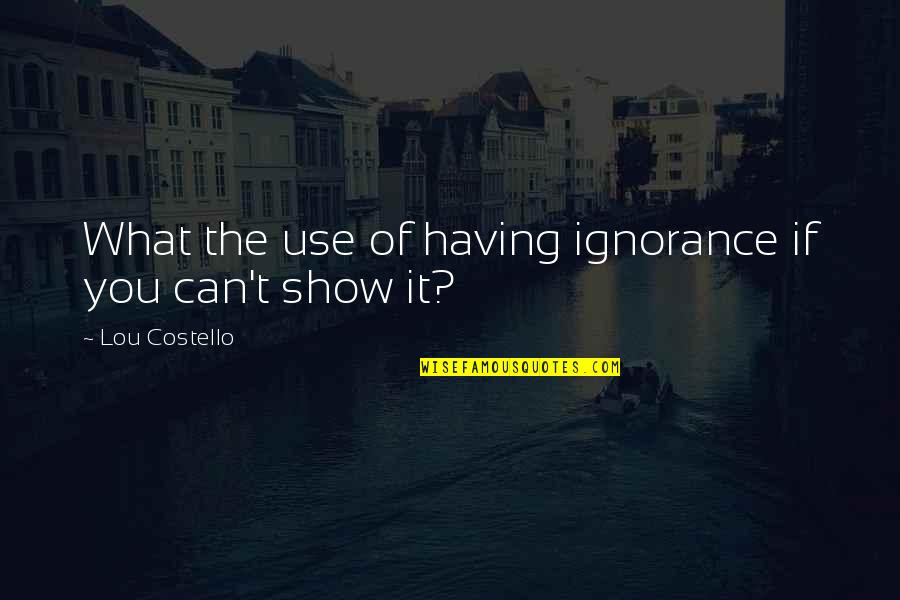 Great Evening Quotes By Lou Costello: What the use of having ignorance if you