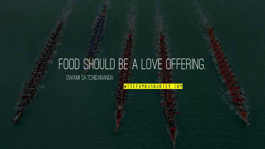 Great Evening Quotes By Swami Satchidananda: Food should be a love offering.