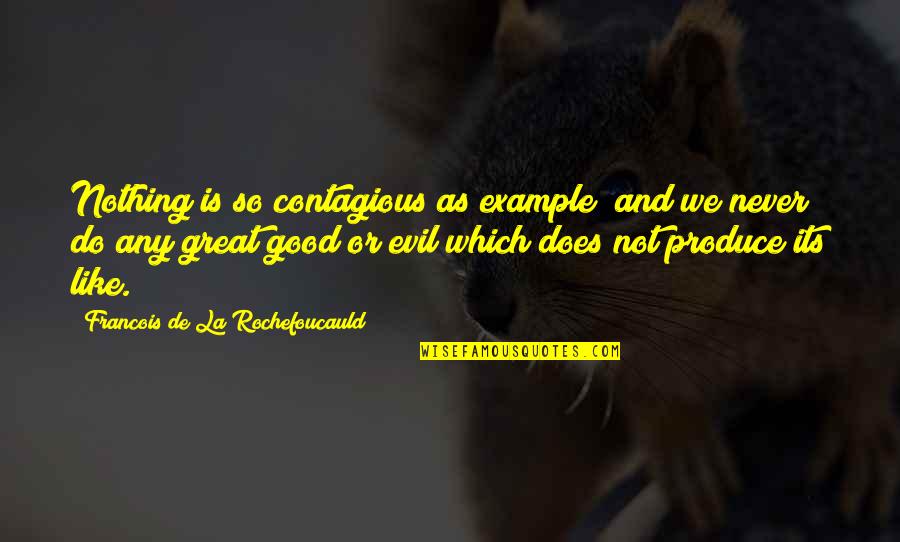 Great Example Quotes By Francois De La Rochefoucauld: Nothing is so contagious as example; and we