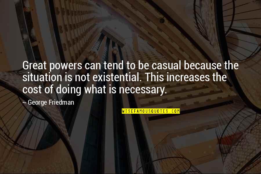Great Existential Quotes By George Friedman: Great powers can tend to be casual because