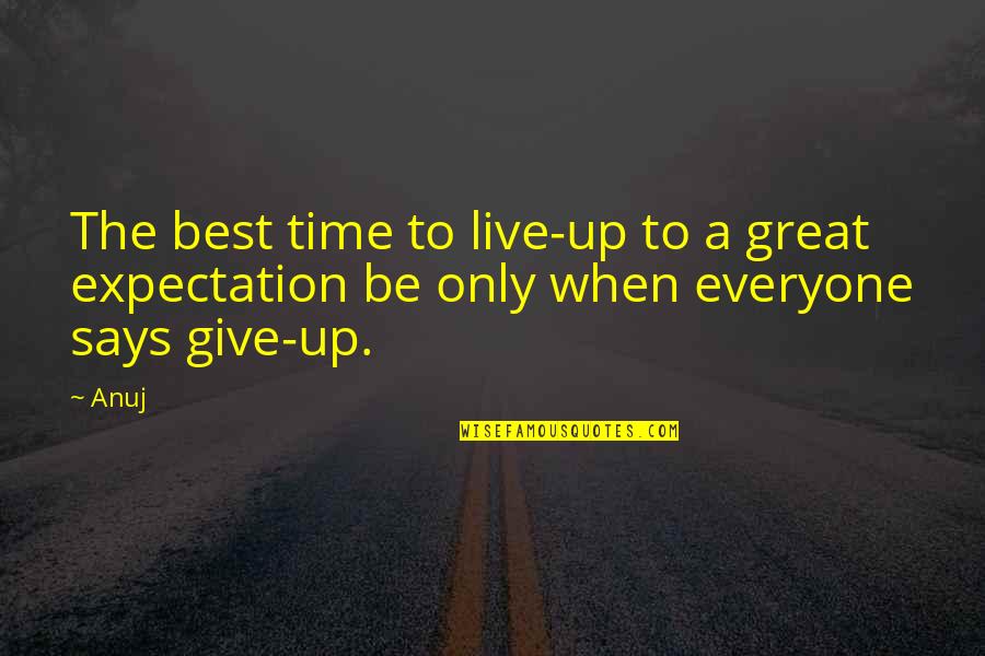 Great Expectations Best Quotes By Anuj: The best time to live-up to a great