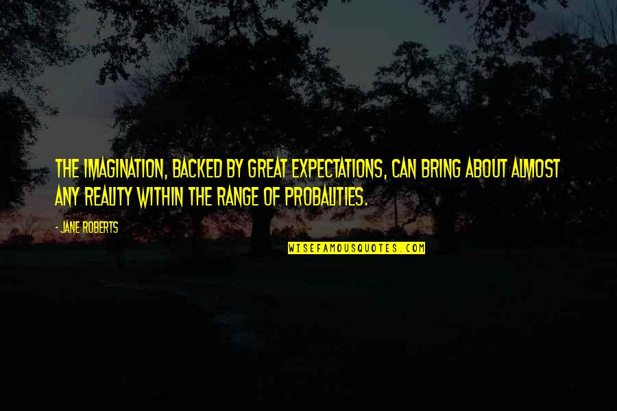 Great Expectations Best Quotes By Jane Roberts: The imagination, backed by great expectations, can bring Great Expectations Best Quotes By Jane Roberts: The imagination, backed by great expectations, can bring