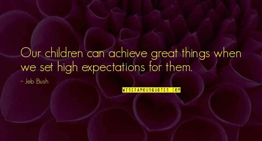 Great Expectations Best Quotes By Jeb Bush: Our children can achieve great things when we