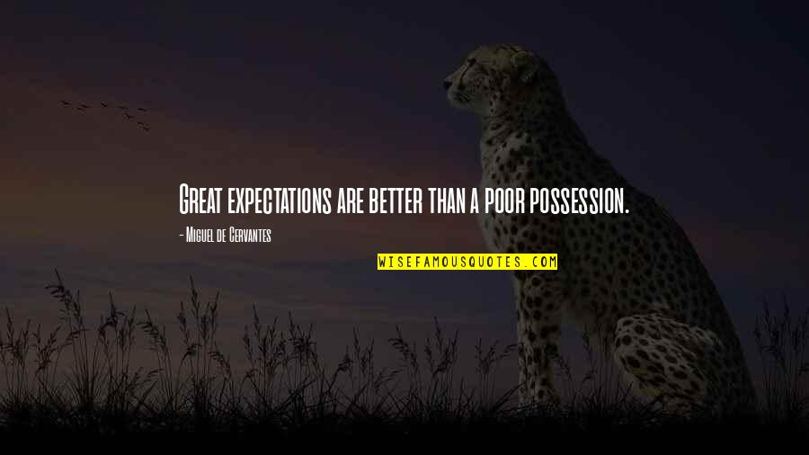 Great Expectations Best Quotes By Miguel De Cervantes: Great expectations are better than a poor possession. Great Expectations Best Quotes By Miguel De Cervantes: Great expectations are better than a poor possession.