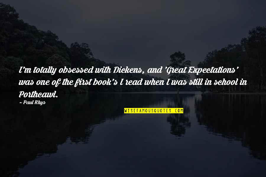 Great Expectations Best Quotes By Paul Rhys: I'm totally obsessed with Dickens, and 'Great Expectations' Great Expectations Best Quotes By Paul Rhys: I'm totally obsessed with Dickens, and 'Great Expectations'