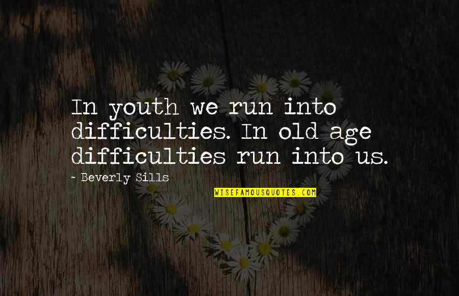 Great Expectations Good Quotes By Beverly Sills: In youth we run into difficulties. In old