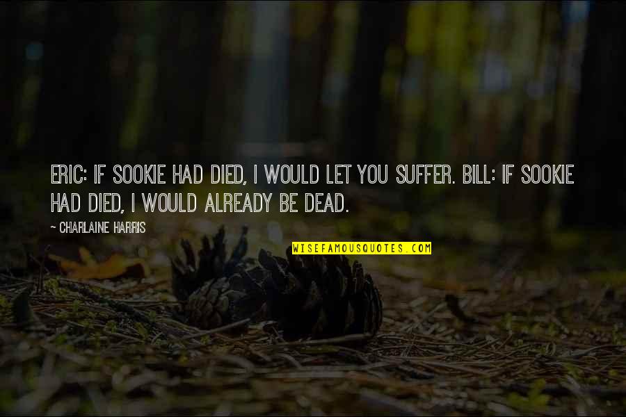 Great Expectations Graveyard Quotes By Charlaine Harris: Eric: if Sookie had died, I would let Great Expectations Graveyard Quotes By Charlaine Harris: Eric: if Sookie had died, I would let