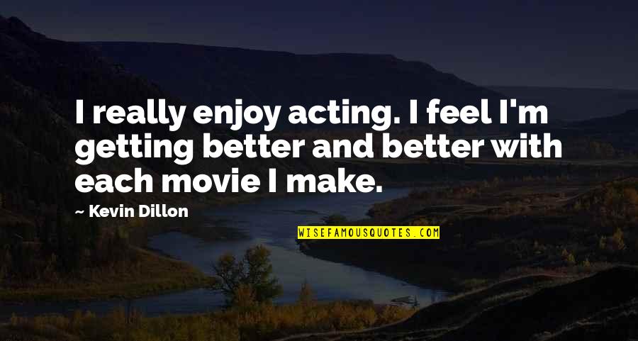 Great Expectations Kent Quotes By Kevin Dillon: I really enjoy acting. I feel I'm getting Great Expectations Kent Quotes By Kevin Dillon: I really enjoy acting. I feel I'm getting