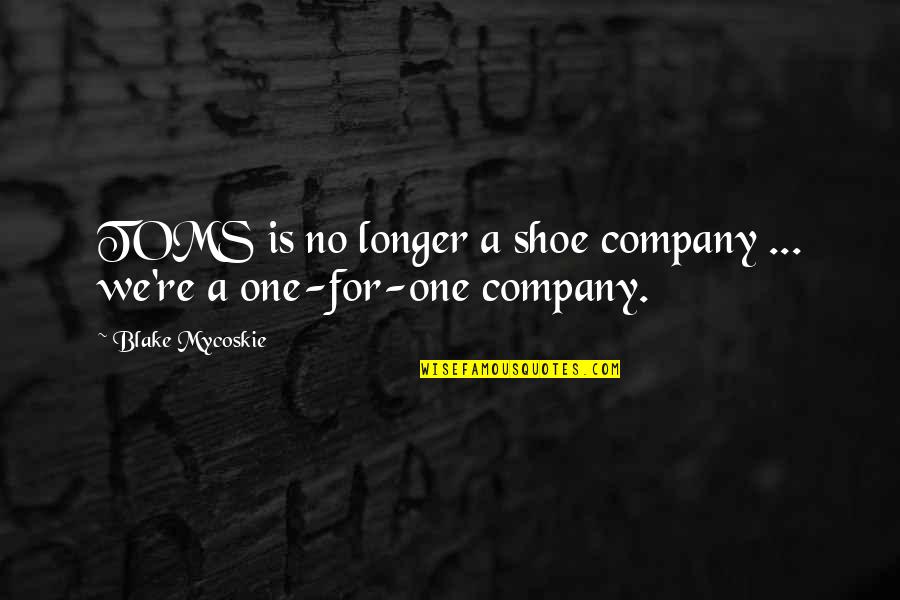 Great Expectations Tickler Quotes By Blake Mycoskie: TOMS is no longer a shoe company ...